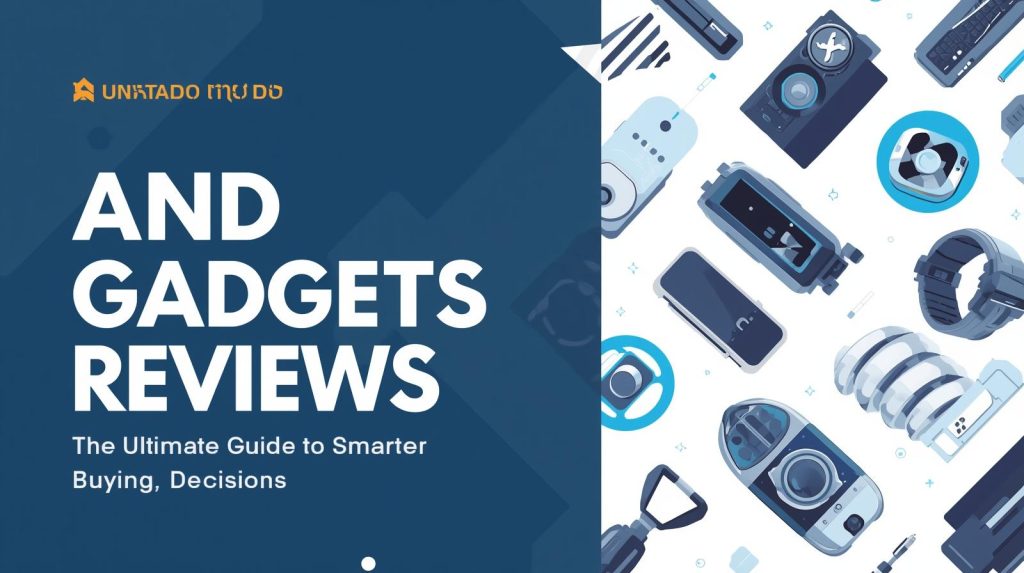 Technology and Gadgets Reviews: The Ultimate Guide to Smarter Buying Decisions